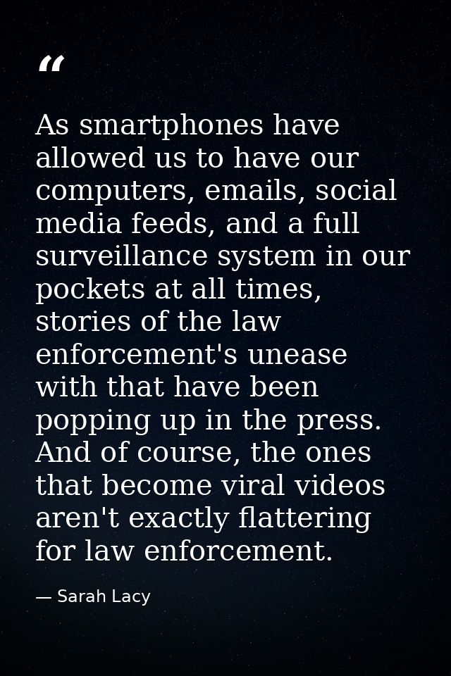 As smartphones have allowed us to have our computers, emails, social media feeds, and a full surveillance system in our  — Sarah Lacy