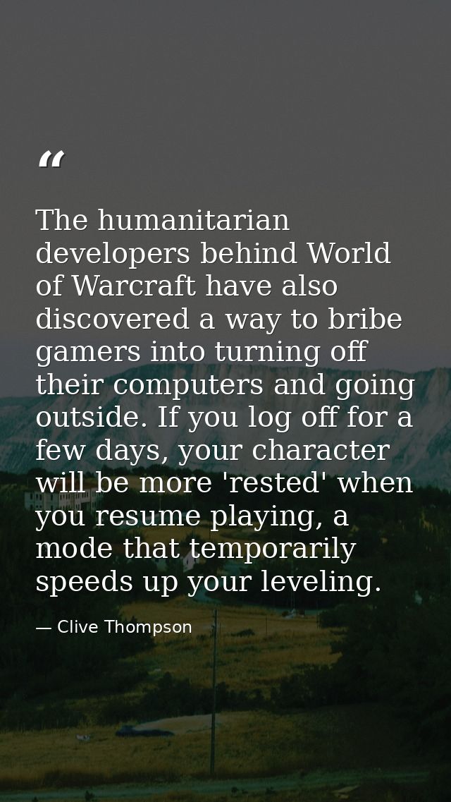 The humanitarian developers behind World of Warcraft have also discovered a way to bribe gamers into turning off their c — Clive Thompson