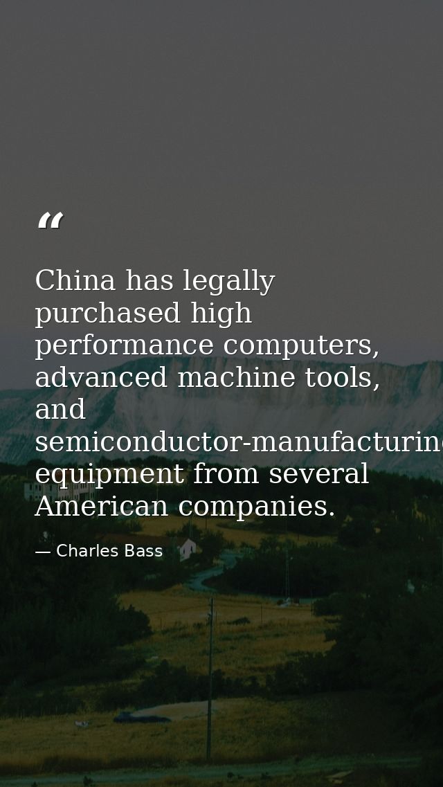 China has legally purchased high performance computers, advanced machine tools, and semiconductor-manufacturing equipmen — Charles Bass