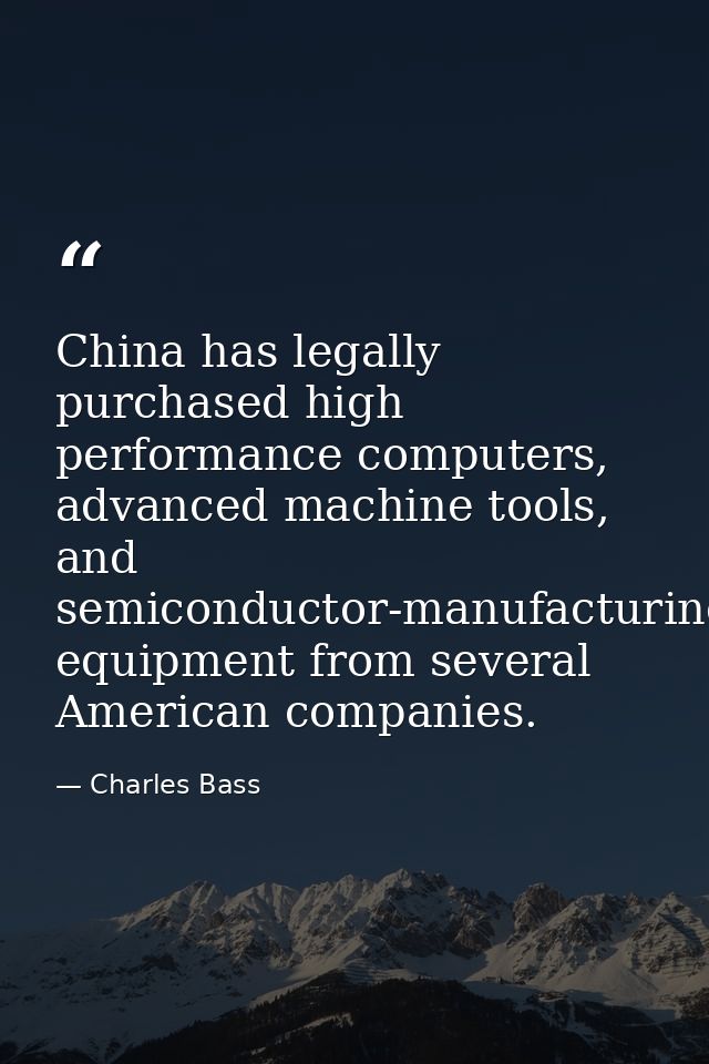 China has legally purchased high performance computers, advanced machine tools, and semiconductor-manufacturing equipmen — Charles Bass
