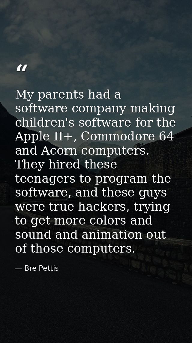 My parents had a software company making children's software for the Apple II+, Commodore 64 and Acorn computers. They h — Bre Pettis