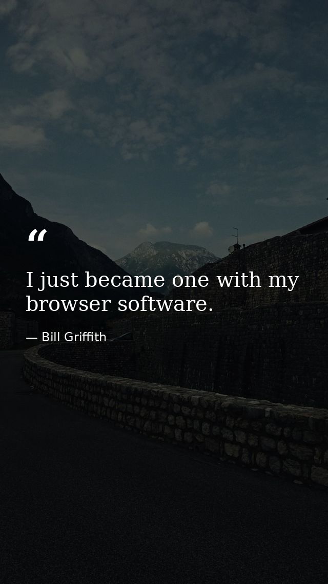 I just became one with my browser software. — Bill Griffith