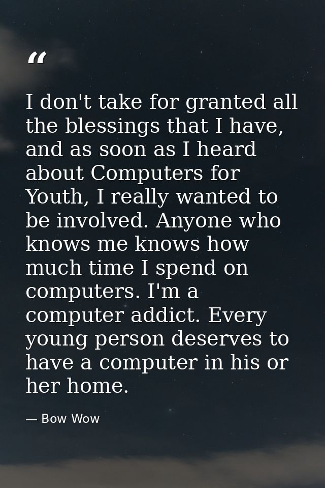 I don't take for granted all the blessings that I have, and as soon as I heard about Computers for Youth, I really wante — Bow Wow
