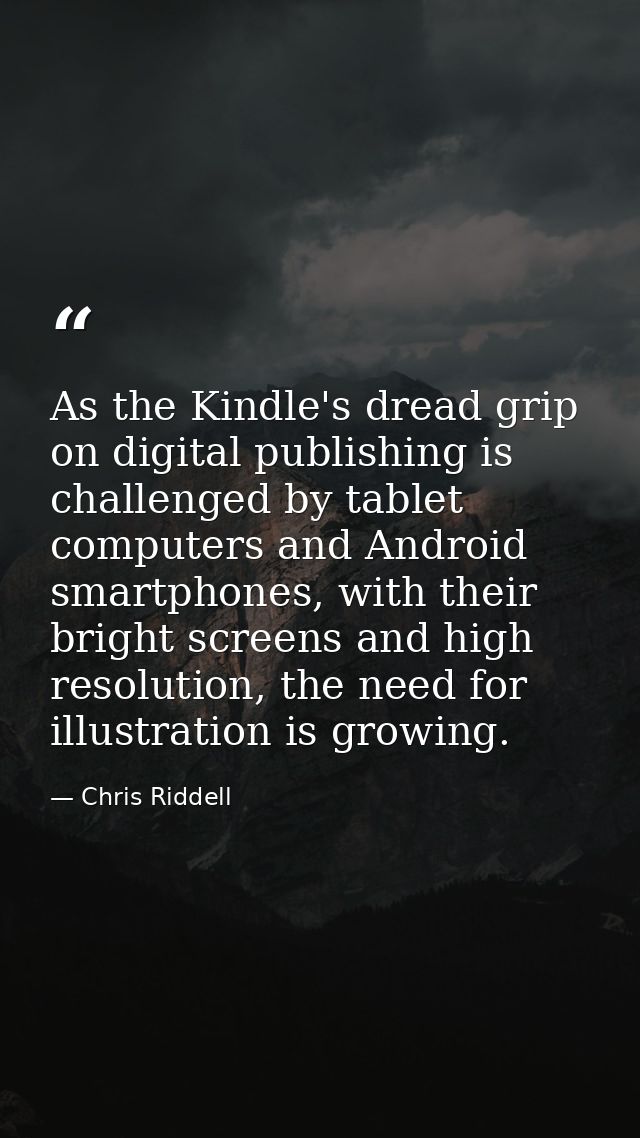 As the Kindle's dread grip on digital publishing is challenged by tablet computers and Android smartphones, with their b — Chris Riddell