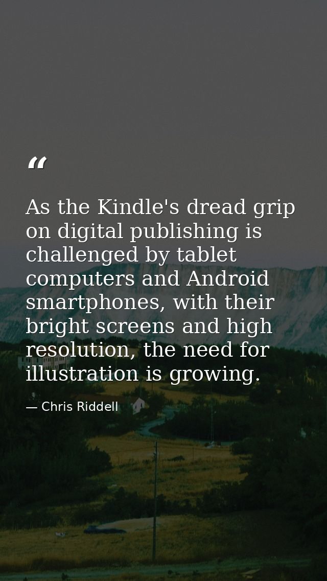 As the Kindle's dread grip on digital publishing is challenged by tablet computers and Android smartphones, with their b — Chris Riddell