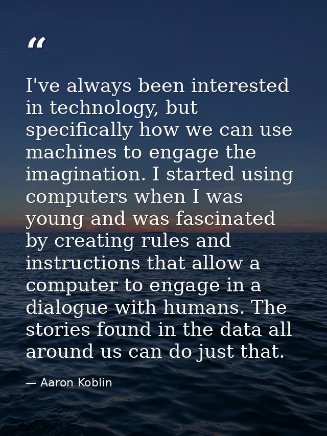 I've always been interested in technology, but specifically how we can use machines to engage the imagination. I started — Aaron Koblin