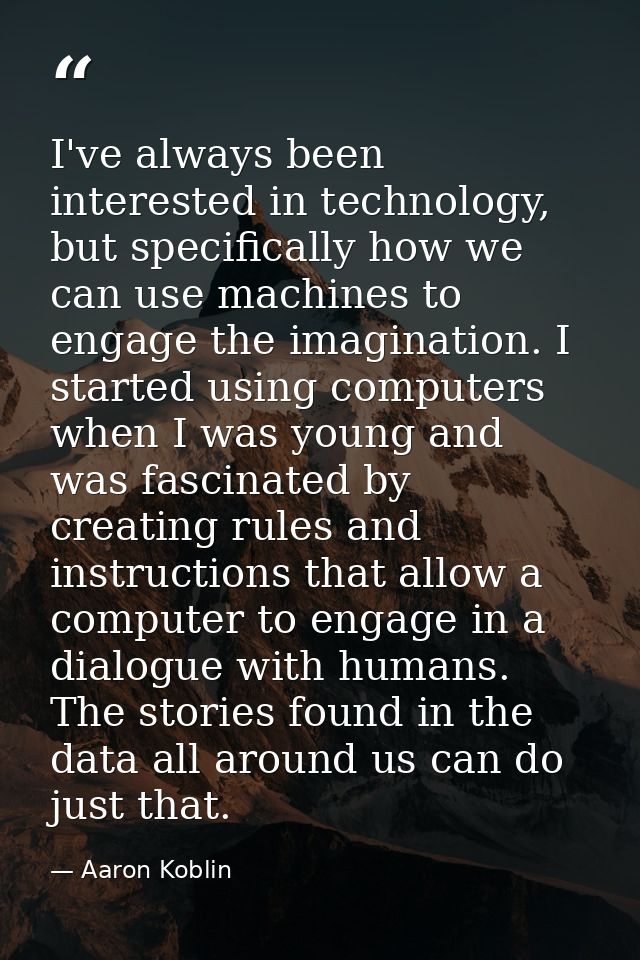 I've always been interested in technology, but specifically how we can use machines to engage the imagination. I started — Aaron Koblin