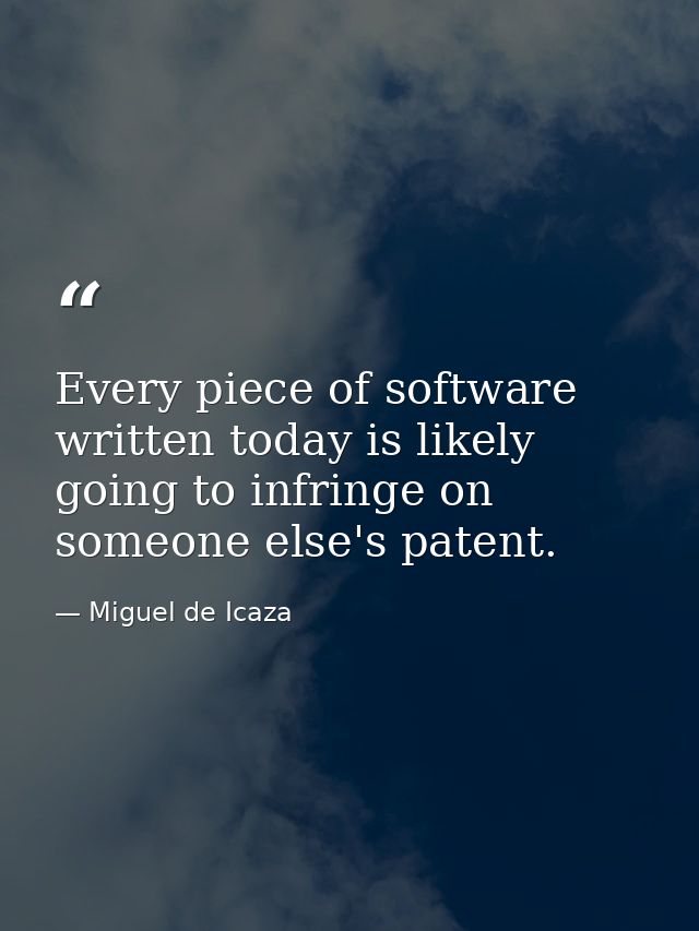 Every piece of software written today is likely going to infringe on someone else's patent. — Miguel de Icaza