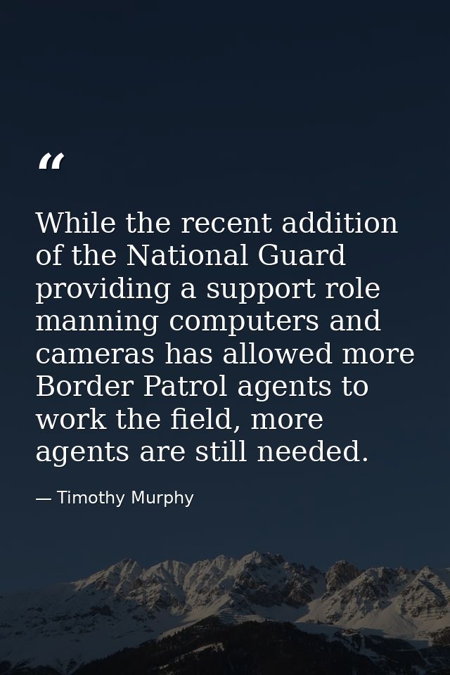 While the recent addition of the National Guard providing a support role manning computers and cameras has allowed more  — Timothy Murphy