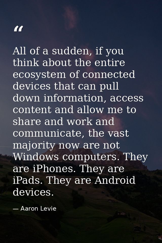 All of a sudden, if you think about the entire ecosystem of connected devices that can pull down information, access con — Aaron Levie