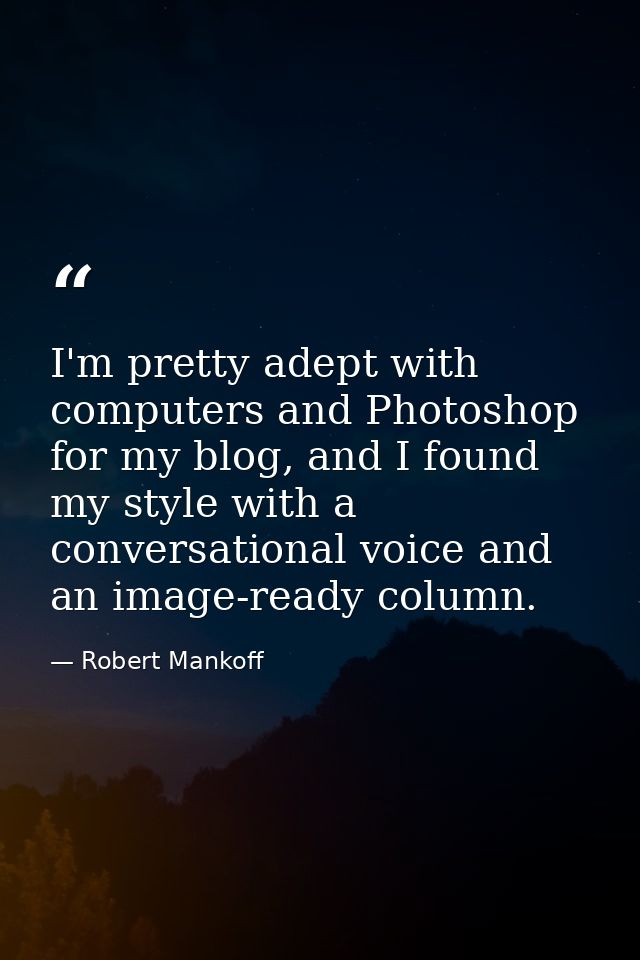 I'm pretty adept with computers and Photoshop for my blog, and I found my style with a conversational voice and an image — Robert Mankoff