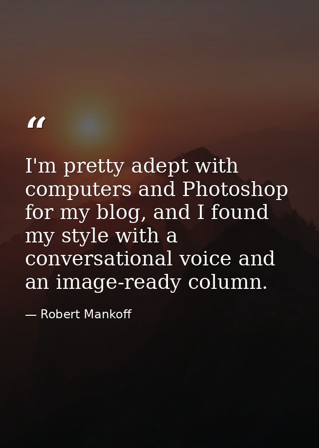 I'm pretty adept with computers and Photoshop for my blog, and I found my style with a conversational voice and an image — Robert Mankoff
