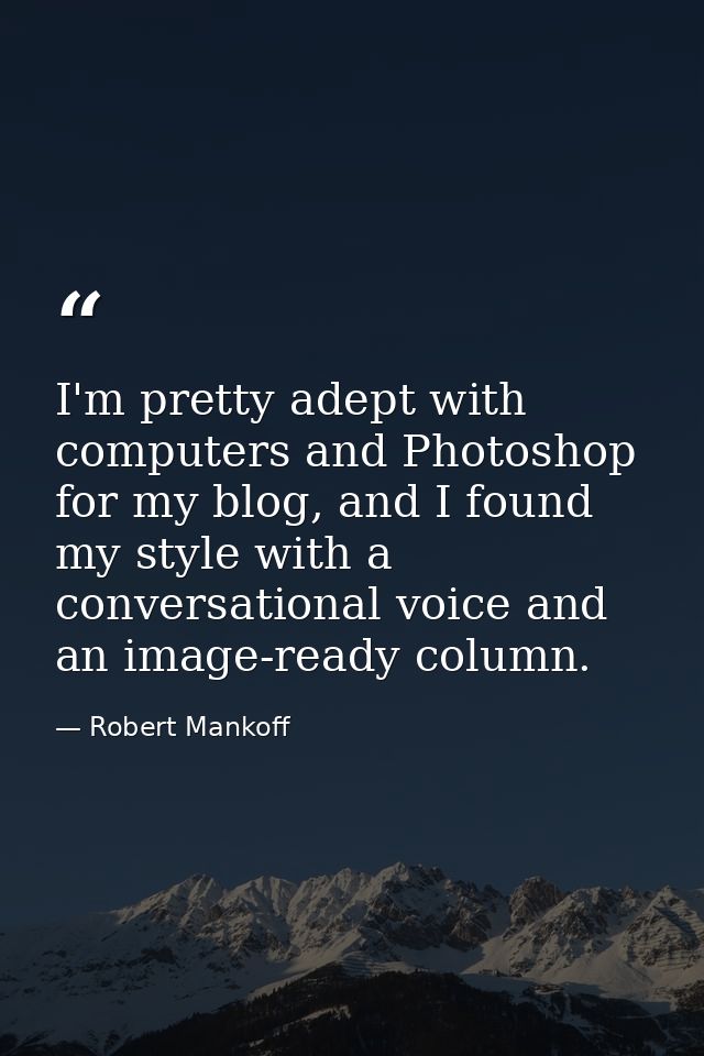 I'm pretty adept with computers and Photoshop for my blog, and I found my style with a conversational voice and an image — Robert Mankoff