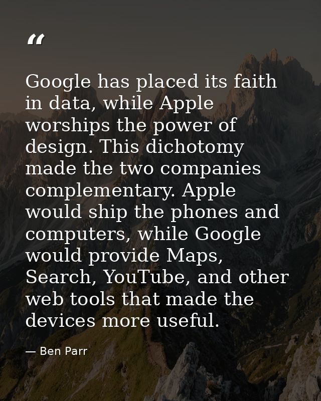 Google has placed its faith in data, while Apple worships the power of design. This dichotomy made the two companies com — Ben Parr