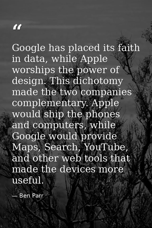 Google has placed its faith in data, while Apple worships the power of design. This dichotomy made the two companies com — Ben Parr
