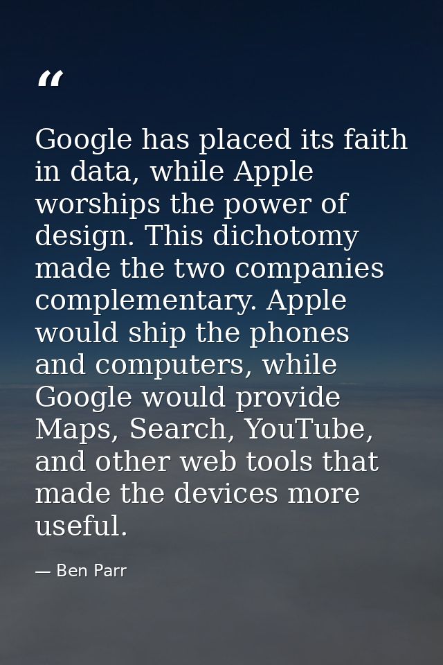 Google has placed its faith in data, while Apple worships the power of design. This dichotomy made the two companies com — Ben Parr