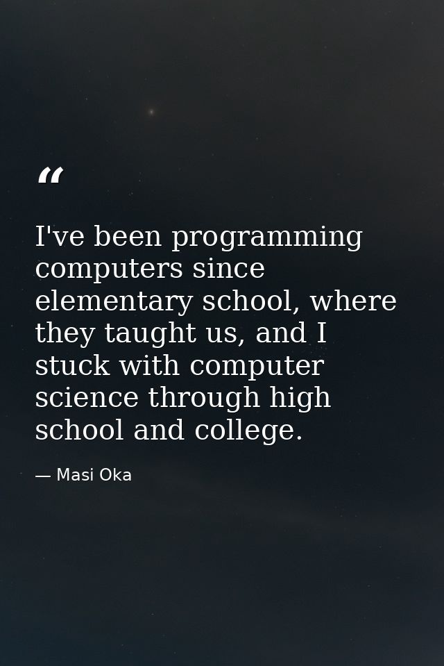 I've been programming computers since elementary school, where they taught us, and I stuck with computer science through — Masi Oka