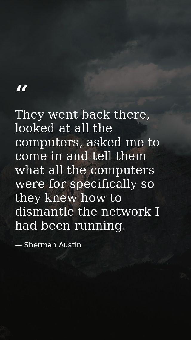 They went back there, looked at all the computers, asked me to come in and tell them what all the computers were for spe — Sherman Austin
