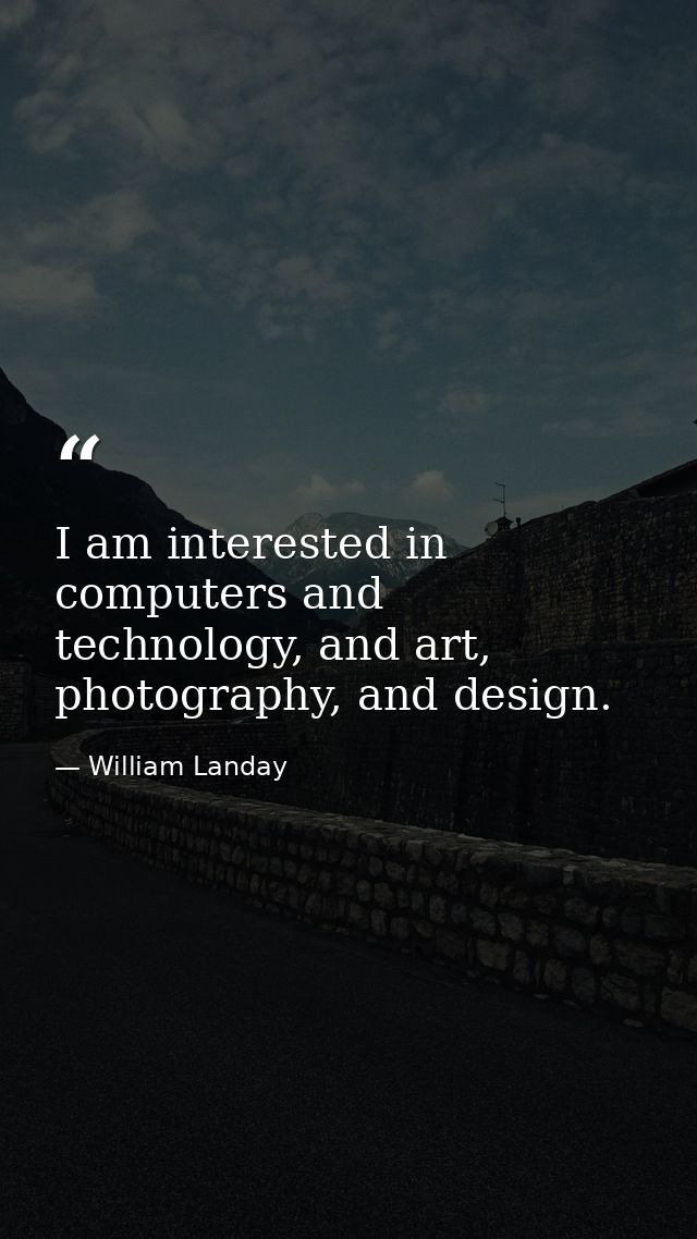 I am interested in computers and technology, and art, photography, and design. — William Landay