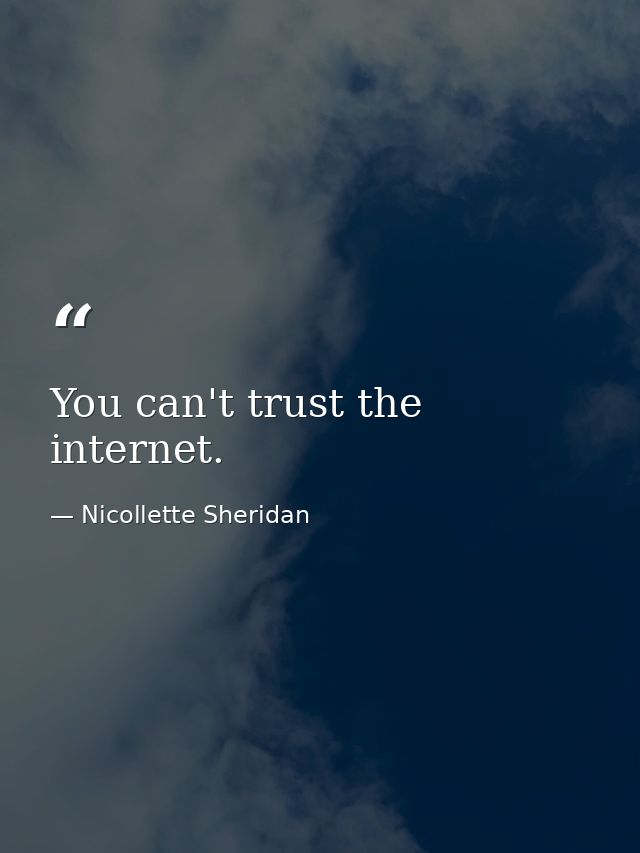 You can't trust the internet. — Nicollette Sheridan