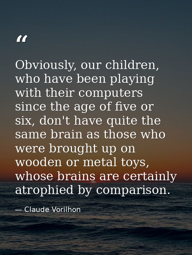 Obviously, our children, who have been playing with their computers since the age of five or six, don't have quite the s — Claude Vorilhon