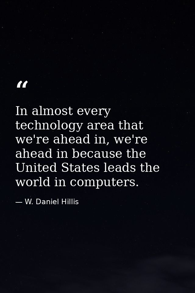 In almost every technology area that we're ahead in, we're ahead in because the United States leads the world in compute — W. Daniel Hillis