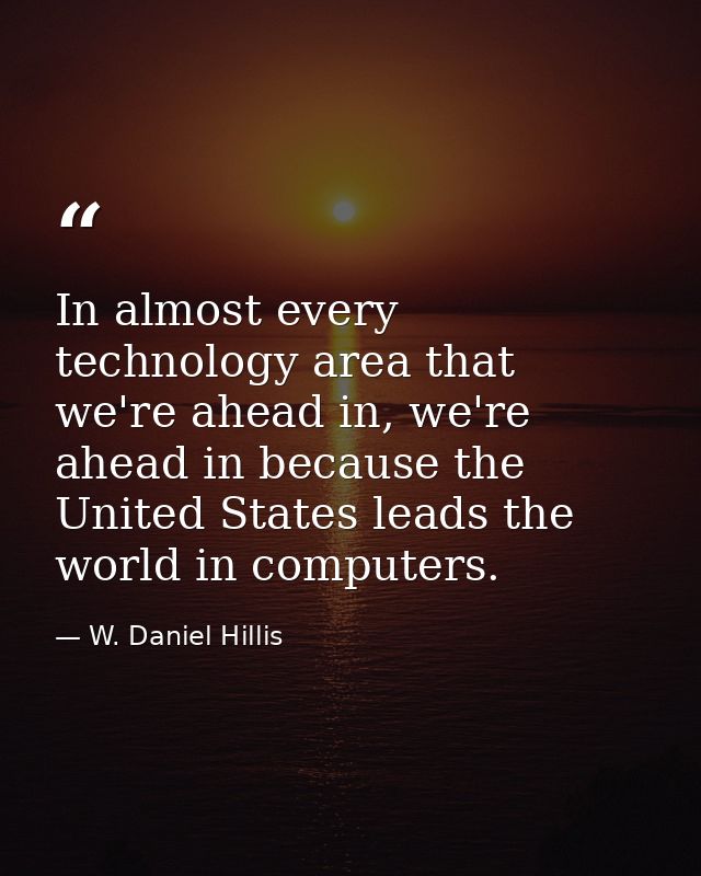 In almost every technology area that we're ahead in, we're ahead in because the United States leads the world in compute — W. Daniel Hillis
