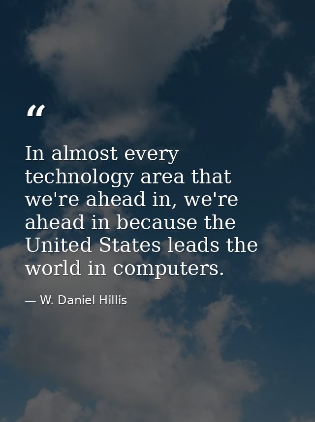 In almost every technology area that we're ahead in, we're ahead in because the United States leads the world in compute — W. Daniel Hillis