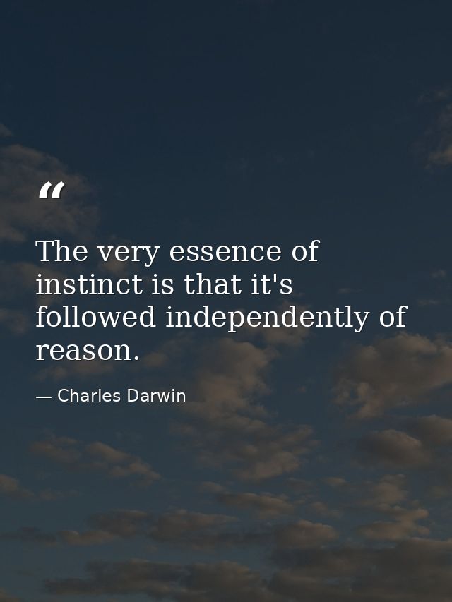 The very essence of instinct is that it's followed independently of reason. — Charles Darwin