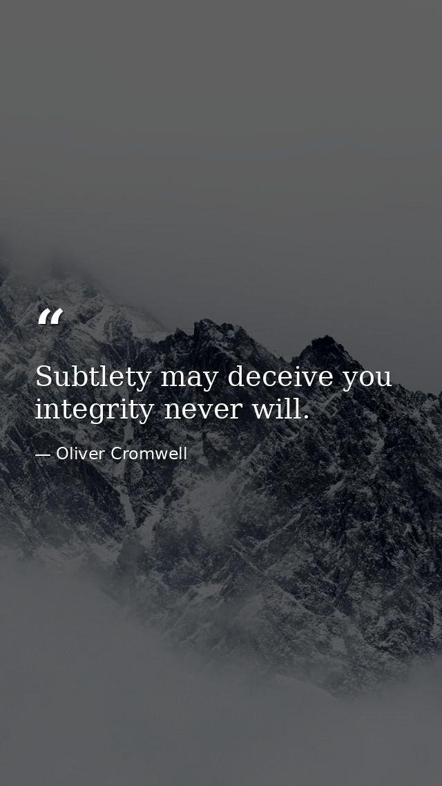 Subtlety may deceive you integrity never will. — Oliver Cromwell