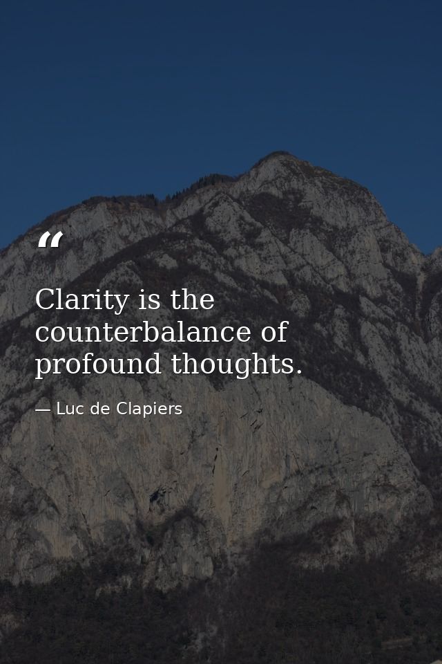 Clarity is the counterbalance of profound thoughts. — Luc de Clapiers