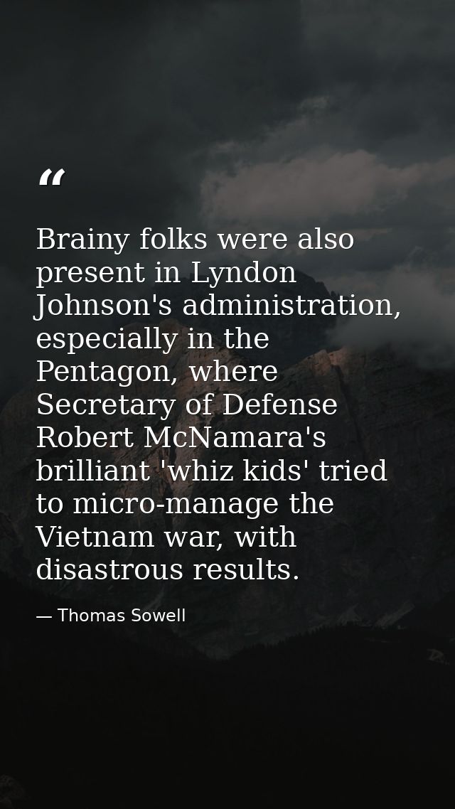 Brainy folks were also present in Lyndon Johnson's administration, especially in the Pentagon, where Secretary of Defens — Thomas Sowell
