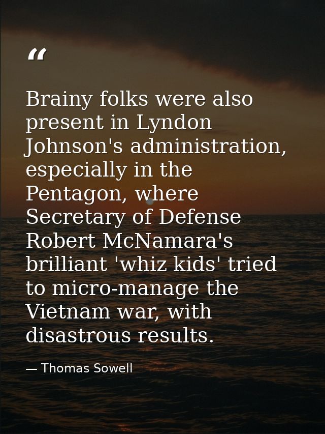 Brainy folks were also present in Lyndon Johnson's administration, especially in the Pentagon, where Secretary of Defens — Thomas Sowell