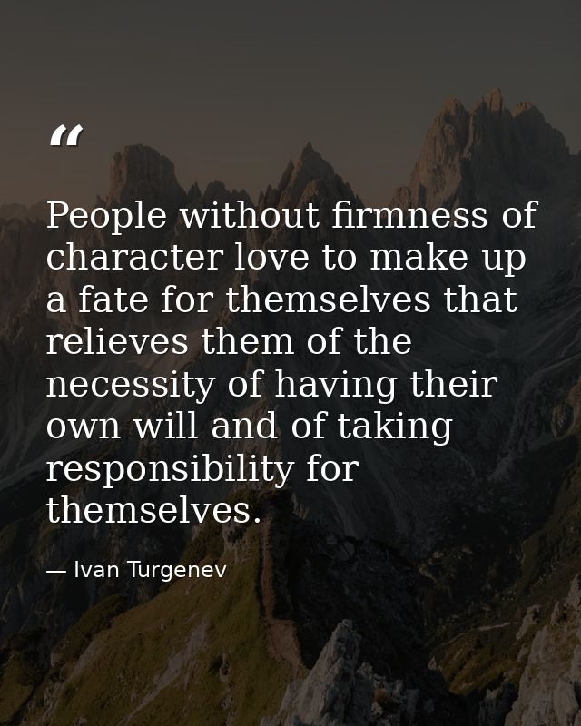 People without firmness of character love to make up a fate for themselves that relieves them of the necessity of having — Ivan Turgenev