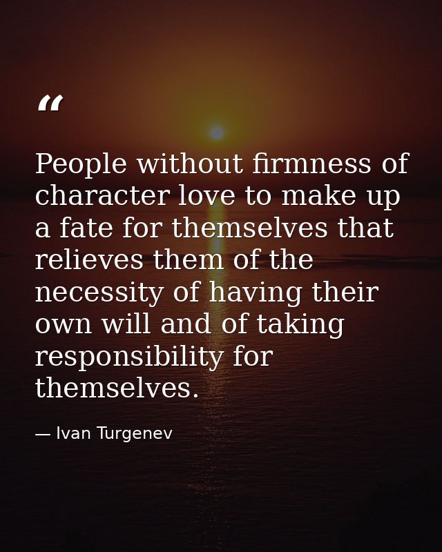 People without firmness of character love to make up a fate for themselves that relieves them of the necessity of having — Ivan Turgenev