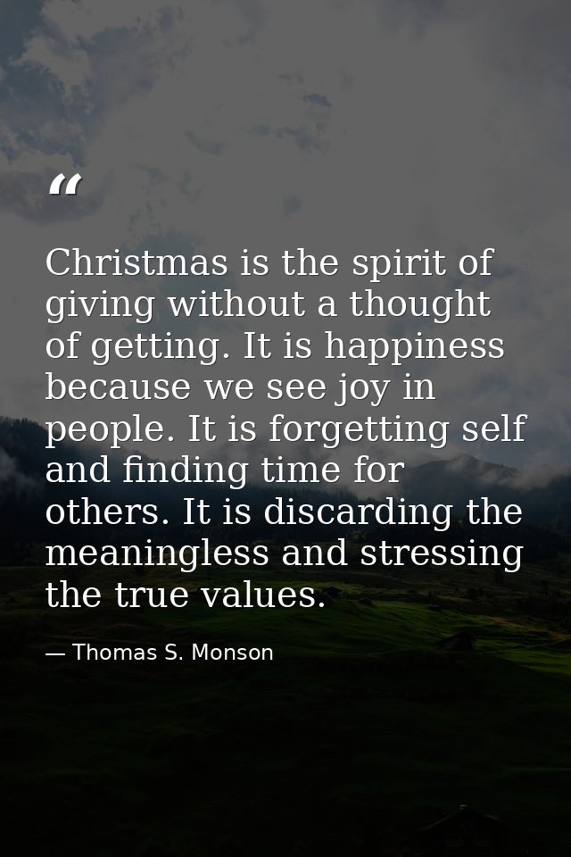 Christmas is the spirit of giving without a thought of getting. It is happiness because we see joy in people. It is forg — Thomas S. Monson