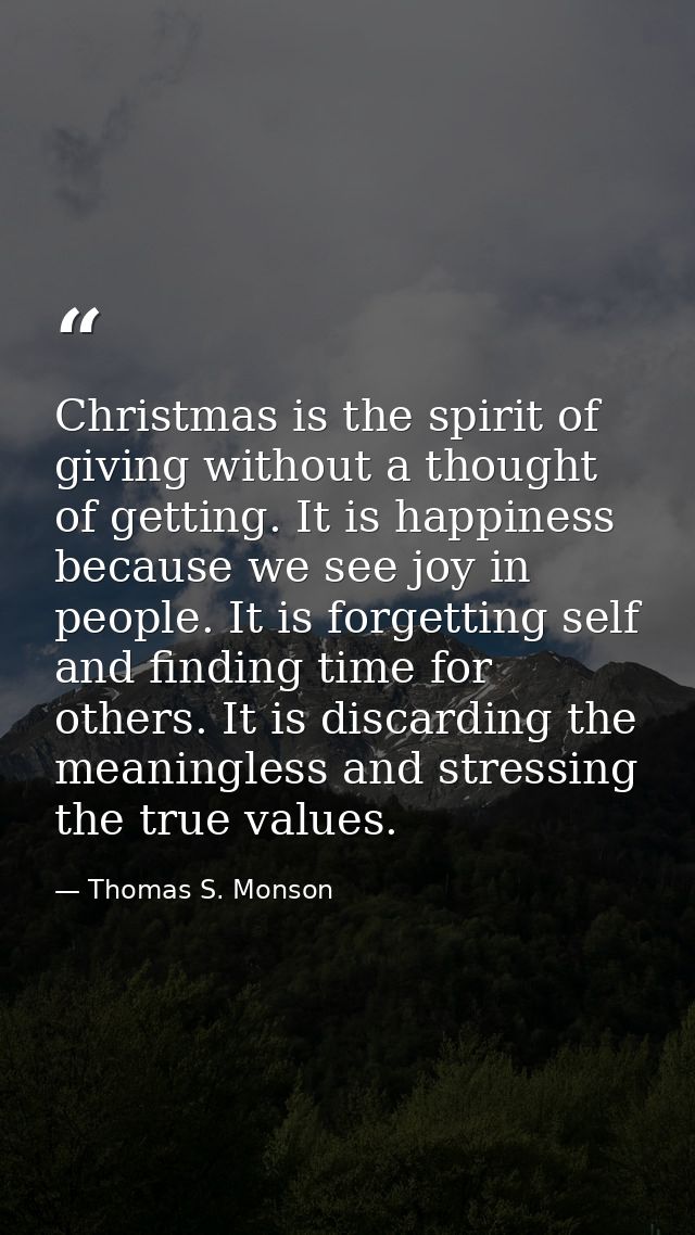 Christmas is the spirit of giving without a thought of getting. It is happiness because we see joy in people. It is forg — Thomas S. Monson