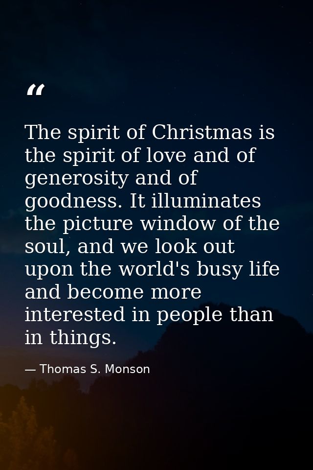 The spirit of Christmas is the spirit of love and of generosity and of goodness. It illuminates the picture window of th — Thomas S. Monson