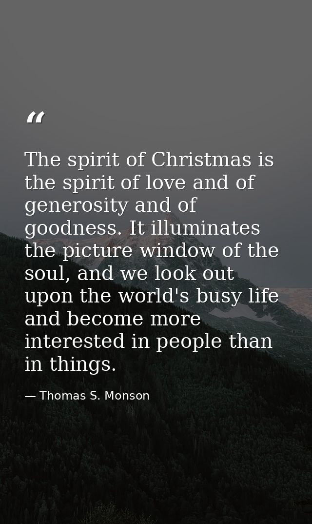 The spirit of Christmas is the spirit of love and of generosity and of goodness. It illuminates the picture window of th — Thomas S. Monson