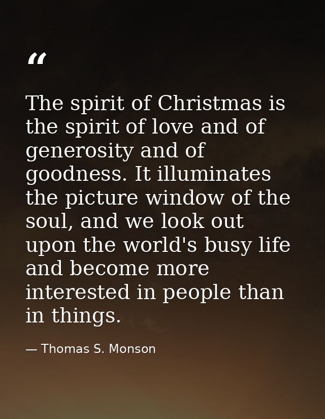 The spirit of Christmas is the spirit of love and of generosity and of goodness. It illuminates the picture window of th — Thomas S. Monson