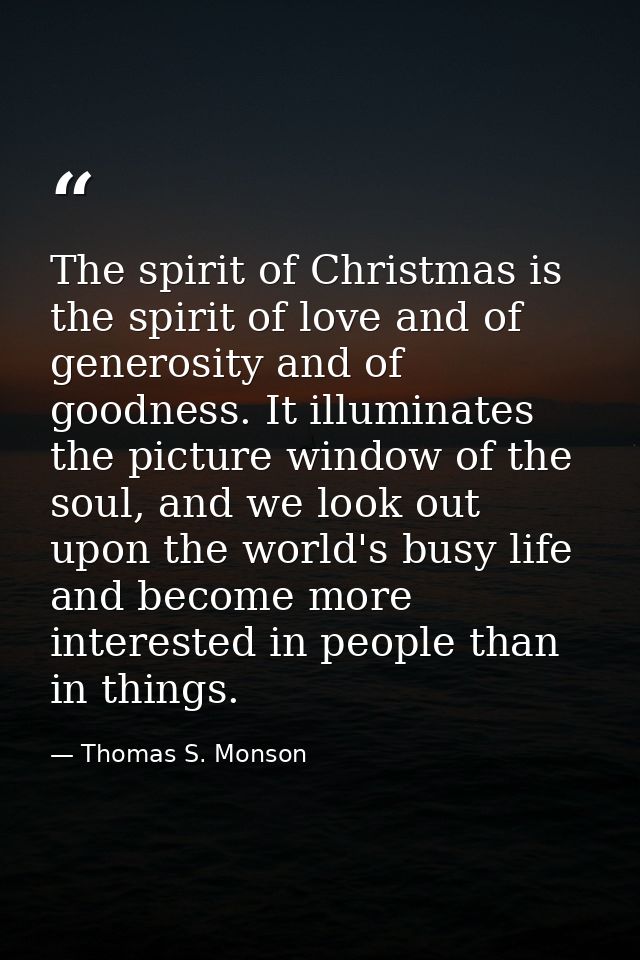 The spirit of Christmas is the spirit of love and of generosity and of goodness. It illuminates the picture window of th — Thomas S. Monson