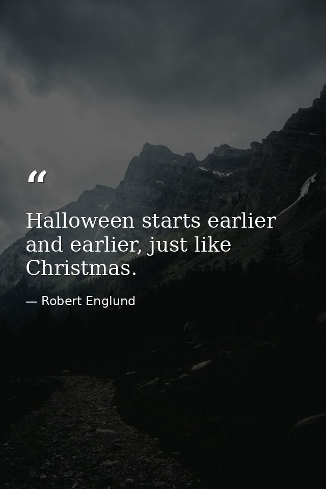 Halloween starts earlier and earlier, just like Christmas. — Robert Englund