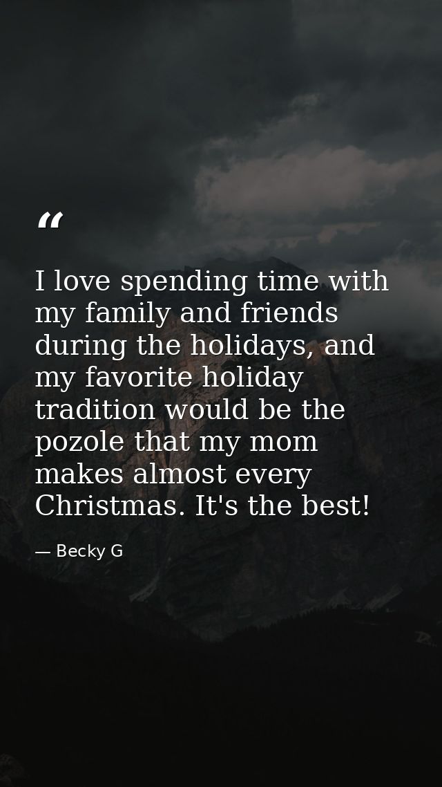 I love spending time with my family and friends during the holidays, and my favorite holiday tradition would be the pozo — Becky G