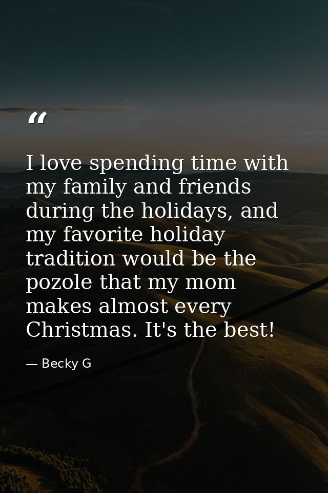 I love spending time with my family and friends during the holidays, and my favorite holiday tradition would be the pozo — Becky G