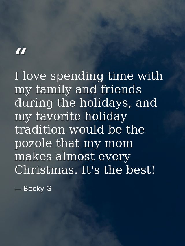 I love spending time with my family and friends during the holidays, and my favorite holiday tradition would be the pozo — Becky G