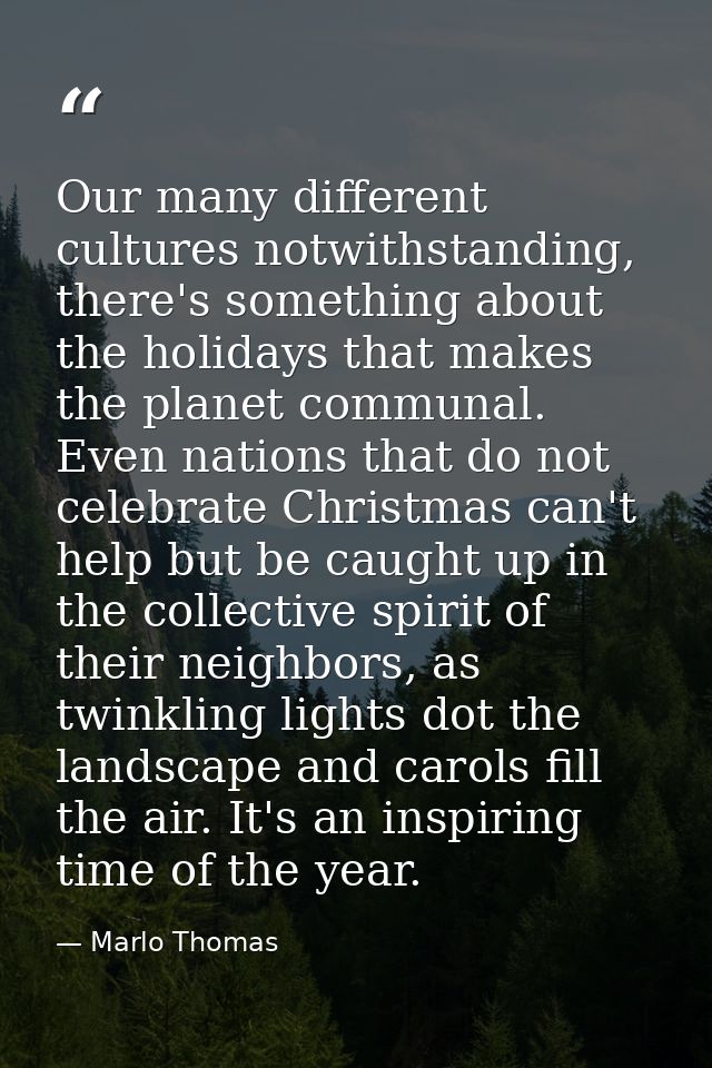 Our many different cultures notwithstanding, there's something about the holidays that makes the planet communal. Even n — Marlo Thomas