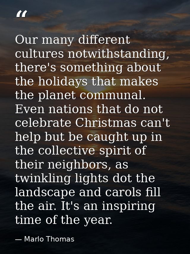 Our many different cultures notwithstanding, there's something about the holidays that makes the planet communal. Even n — Marlo Thomas