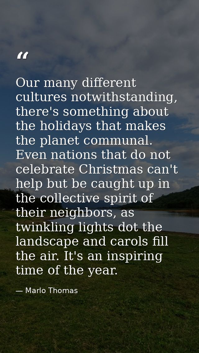 Our many different cultures notwithstanding, there's something about the holidays that makes the planet communal. Even n — Marlo Thomas