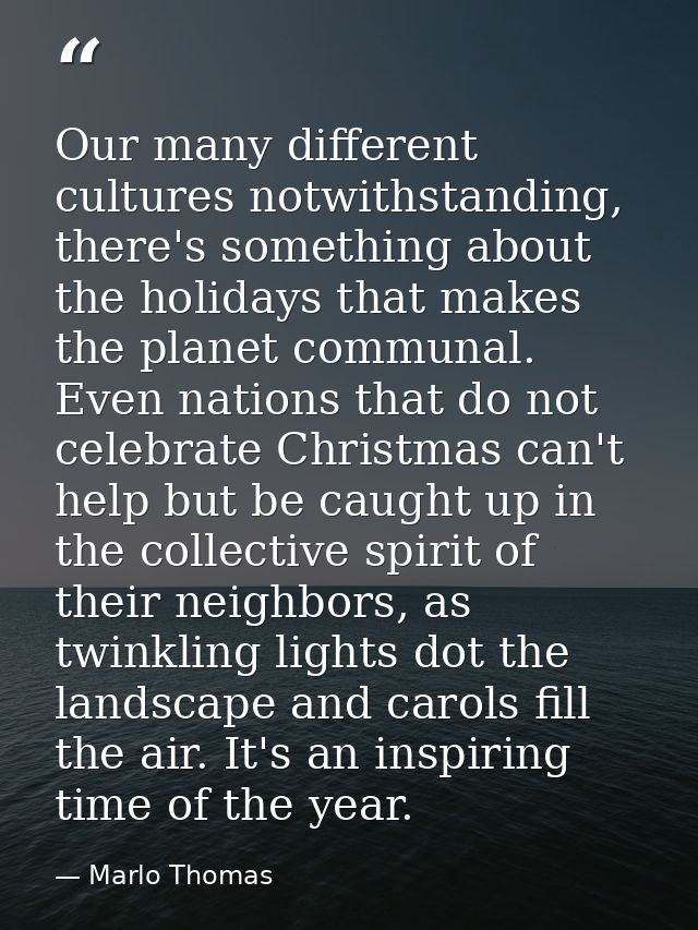 Our many different cultures notwithstanding, there's something about the holidays that makes the planet communal. Even n — Marlo Thomas