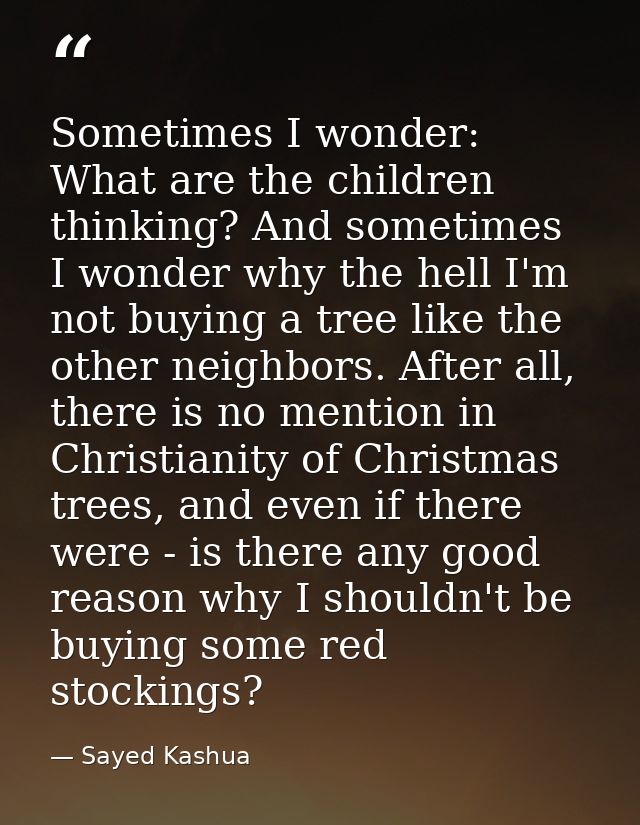 Sometimes I wonder: What are the children thinking? And sometimes I wonder why the hell I'm not buying a tree like the o — Sayed Kashua